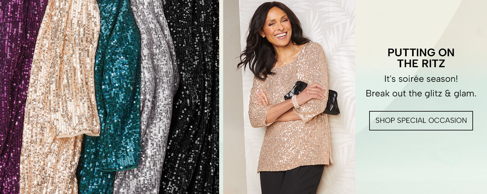 Putting on the Ritz. It's soiree season! Break out the glitz & glam. Shop Special Occasion
