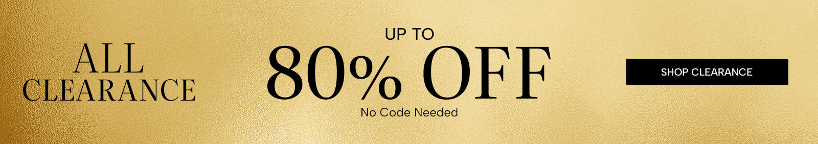 All Clearance Up to 80% Off. No code needed. Shop Clearance
