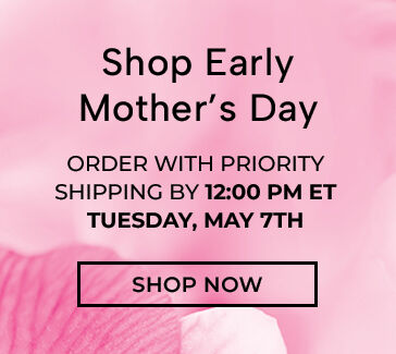 Shop early Mother's Day - order with Shipping by: 12:00 PM ET Tuesday, May 7th. Shop Now