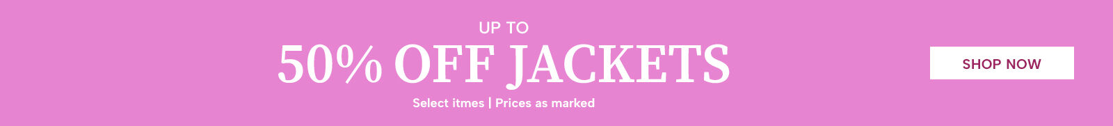Up to 50% off jackets (select items, prices as marked). Shop NOw