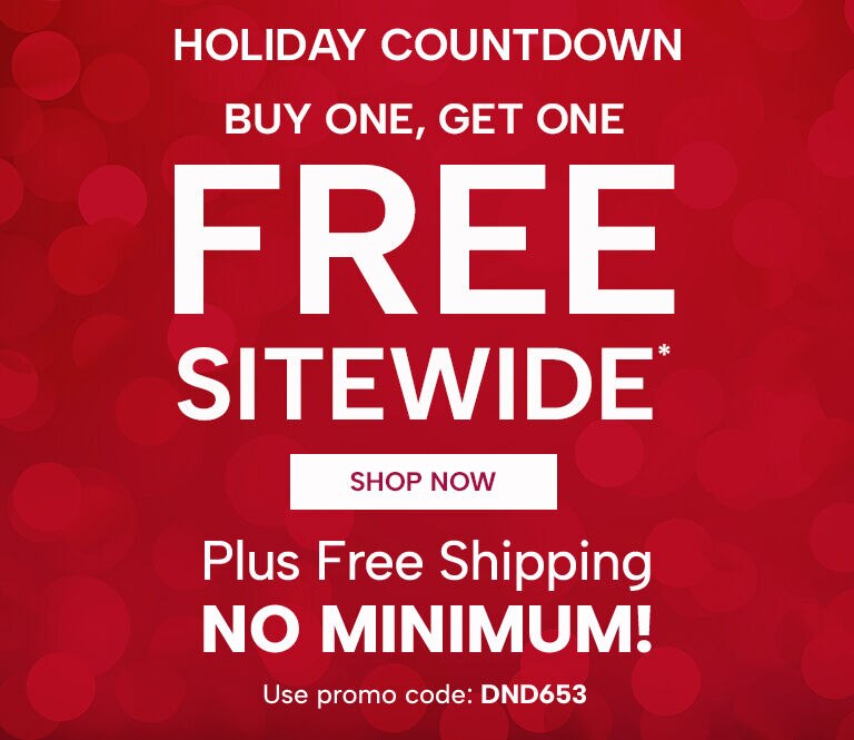 Holiday Countdown - Buy One, Get One FREE. Sitewide! Plus Free Shipping non minimum. Use promo code: DND653. Shop Now