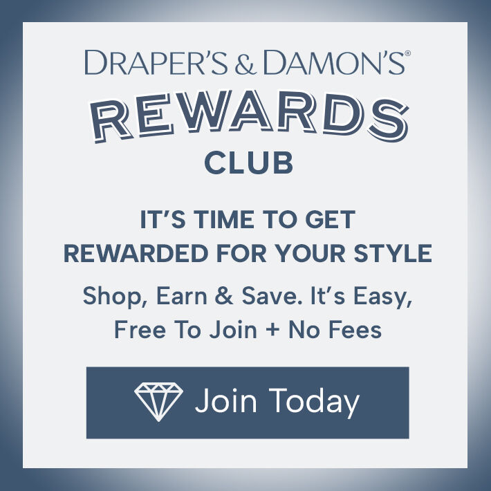 draper's & damon's rewards club it's time to get rewarded for your style shop, earn & save. it's easy, free to join + no fees join today