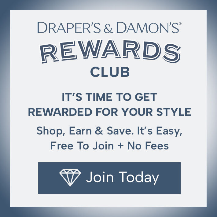 draper's & damon's rewards club it's time to get rewarded for your style shop, earn & save. it's easy, free to join + no fees join today