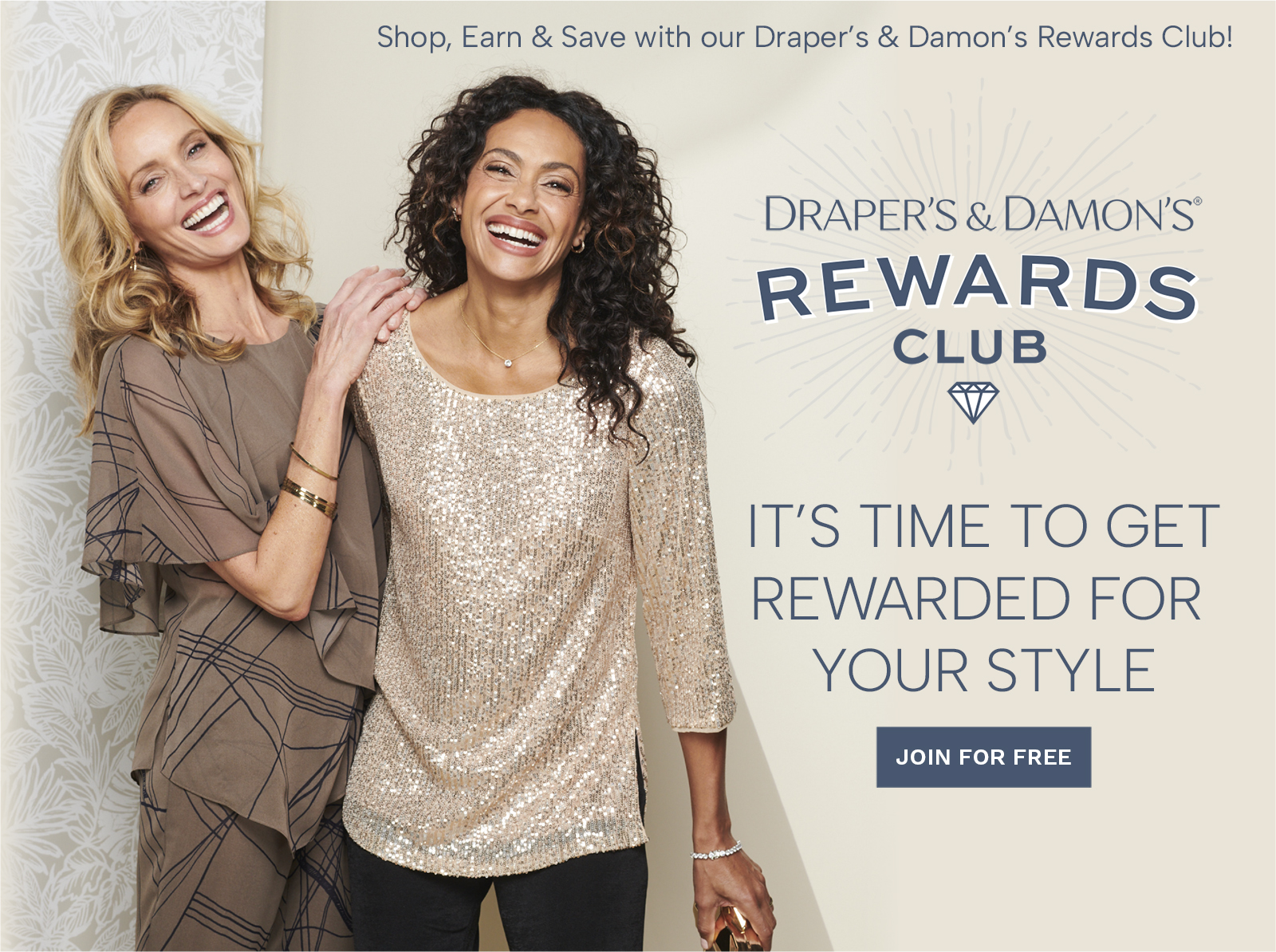 Shop, Earn & Save with our Draper's Rewards Club! Draper's & Damon's Rewards Club - It's time to get rewarded for your style. Join for Free!