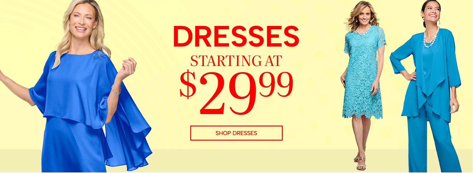 dresses starting at $29.99. shop dresses