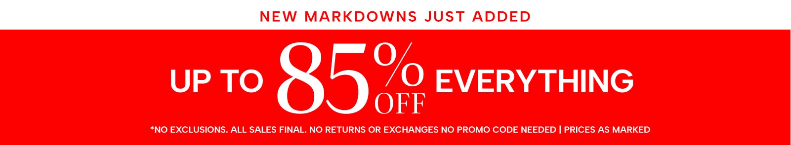 up to 85% off everything (no exclusions. all sales final. no returns or exchanges, no promo code needed, prices as marked)