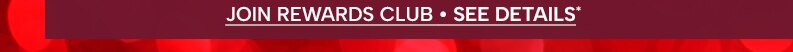 Join Rewards Club - See Details*