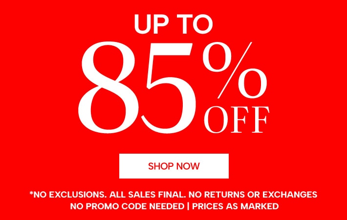 up to 85% off (no exclusions. all sales final. no returns or exchanges, no promo code needed, prices as marked)