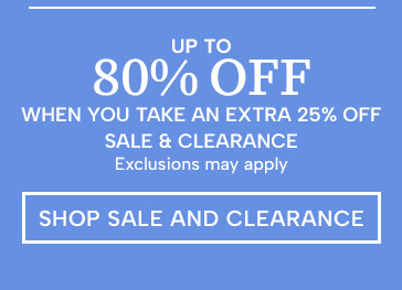Up to 80% Off when you take an extra 25% off Sale & Clearance (exclusions may apply). Shop Sale and Clearance