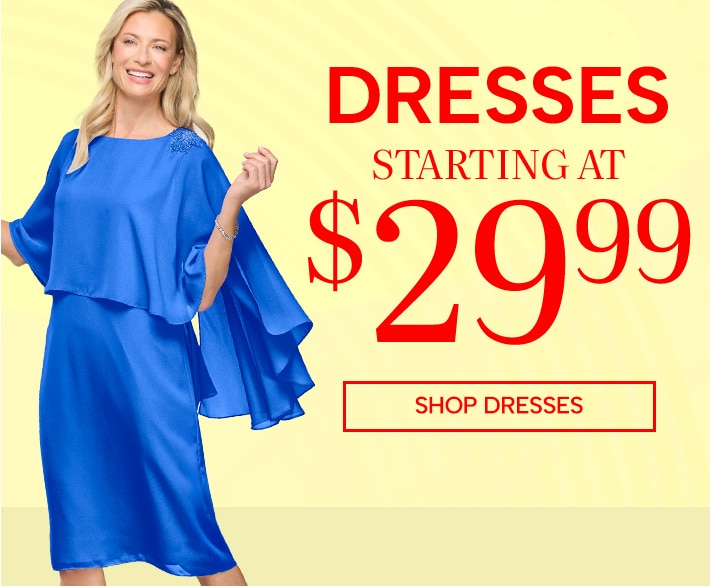dresses starting at $29.99. shop dresses