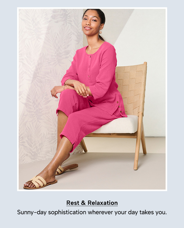 Rest & Relaxation - Sunny-day sophistication wherever your day takes you.
