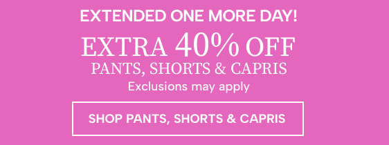 Extended one more day! Extra 40% off pants, shorts & capris. Exclusions may apply. Shop Pants, Shorts & Capris