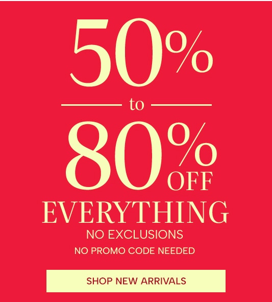 50% to 80% off everything, no exclusions, no promo code needed. Shop new arrivals