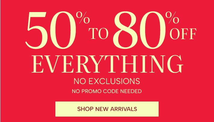 50% to 80% off everything, no exclusions, no promo code needed. Shop new arrivals